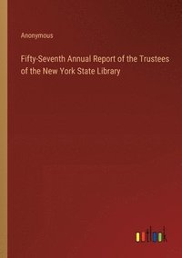 bokomslag Fifty-Seventh Annual Report of the Trustees of the New York State Library