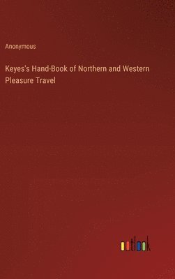 bokomslag Keyes's Hand-Book of Northern and Western Pleasure Travel