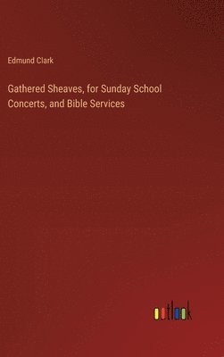 Gathered Sheaves, for Sunday School Concerts, and Bible Services 1