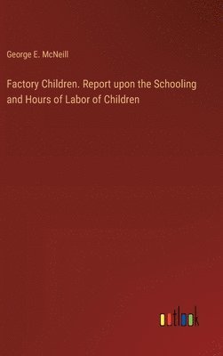 Factory Children. Report upon the Schooling and Hours of Labor of Children 1