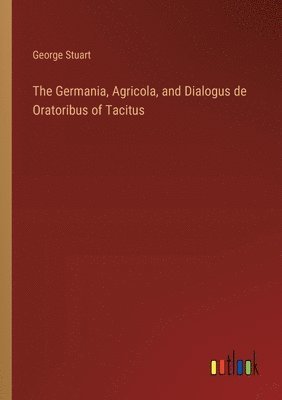 George Stuart - Germania, Agricola, and Dialogus de Oratoribus of Tacitus, Häftad