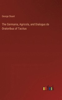 bokomslag The Germania, Agricola, and Dialogus de Oratoribus of Tacitus