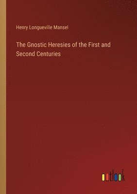 Gnostic Heresies of the First and Second Centuries