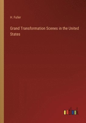 H Fuller - Grand Transformation Scenes in the United States, Häftad