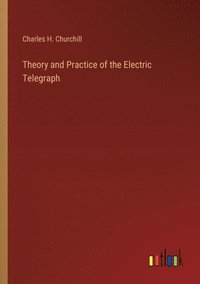 bokomslag Theory and Practice of the Electric Telegraph