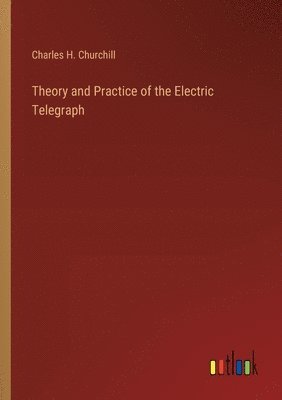 Theory and Practice of the Electric Telegraph 1