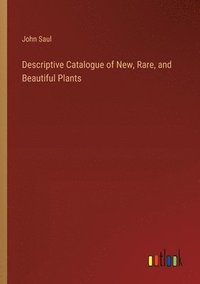 bokomslag Descriptive Catalogue of New, Rare, and Beautiful Plants