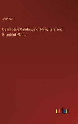 bokomslag Descriptive Catalogue of New, Rare, and Beautiful Plants