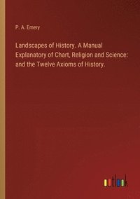 bokomslag Landscapes of History. A Manual Explanatory of Chart, Religion and Science