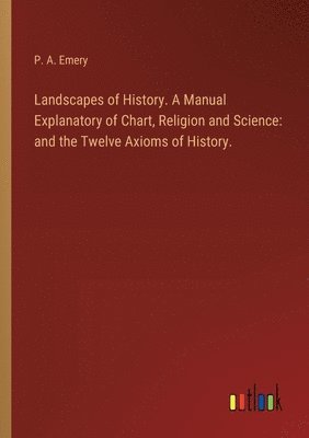 bokomslag Landscapes of History. A Manual Explanatory of Chart, Religion and Science