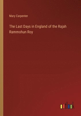 The Last Days in England of the Rajah Rammohun Roy 1