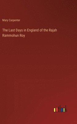 bokomslag The Last Days in England of the Rajah Rammohun Roy