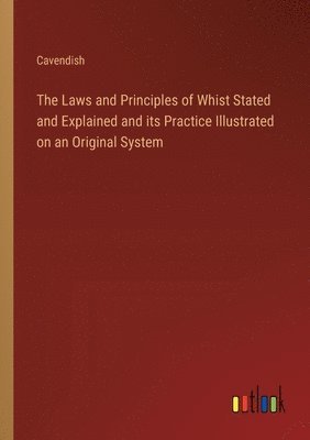 bokomslag Laws and Principles of Whist Stated and Explained and its Practice Illustrated on an Original System