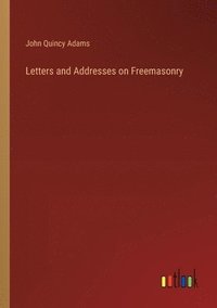 bokomslag Letters and Addresses on Freemasonry