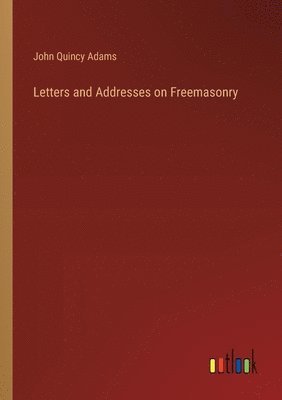 bokomslag Letters and Addresses on Freemasonry