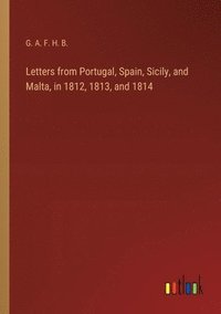 bokomslag Letters from Portugal, Spain, Sicily, and Malta, in 1812, 1813, and 1814