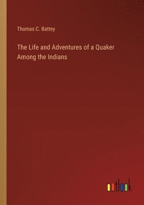 bokomslag The Life and Adventures of a Quaker Among the Indians