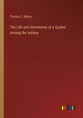 Life and Adventures of a Quaker Among the Indians