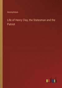 bokomslag Life of Henry Clay, the Statesman and the Patriot