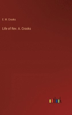 E W Crooks, E. W. Crooks - Life of Rev. A. Crooks, Inbunden