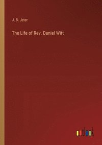 bokomslag The Life of Rev. Daniel Witt