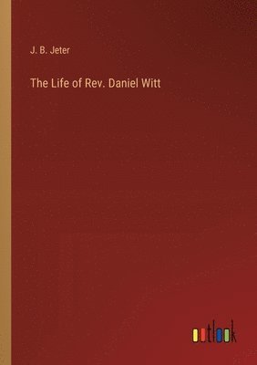 The Life of Rev. Daniel Witt 1