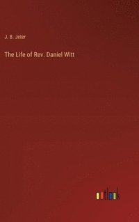 bokomslag The Life of Rev. Daniel Witt