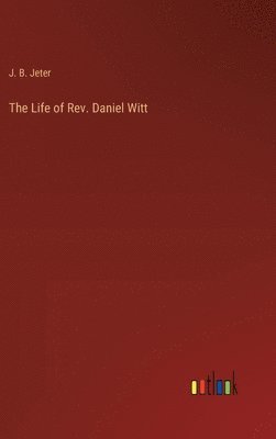 bokomslag The Life of Rev. Daniel Witt