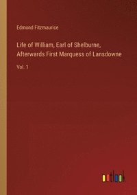 bokomslag Life of William, Earl of Shelburne, Afterwards First Marquess of Lansdowne