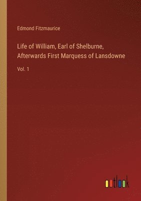 Life of William, Earl of Shelburne, Afterwards First Marquess of Lansdowne 1