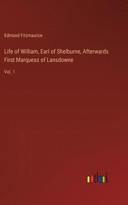 Life of William, Earl of Shelburne, Afterwards First Marquess of Lansdowne 1