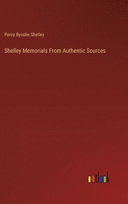 bokomslag Shelley Memorials From Authentic Sources