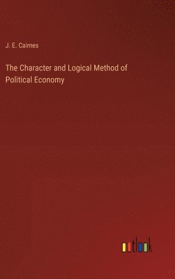 bokomslag The Character and Logical Method of Political Economy