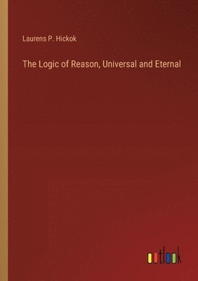 bokomslag The Logic of Reason, Universal and Eternal