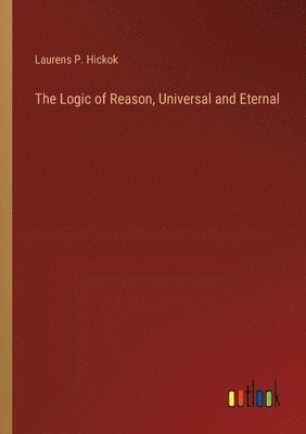 The Logic of Reason, Universal and Eternal 1