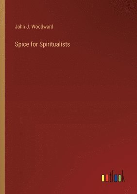 John J Woodward, John J. Woodward - Spice for Spiritualists, Häftad