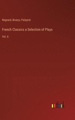 French Classics a Selection of Plays 1