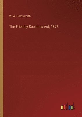 The Friendly Societies Act, 1875 1