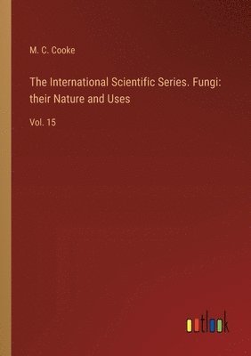 The International Scientific Series. Fungi 1