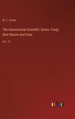 The International Scientific Series. Fungi 1