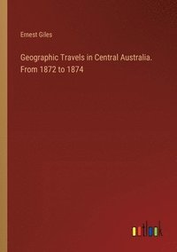 bokomslag Geographic Travels in Central Australia. From 1872 to 1874