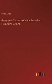 bokomslag Geographic Travels in Central Australia. From 1872 to 1874