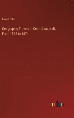 bokomslag Geographic Travels in Central Australia. From 1872 to 1874