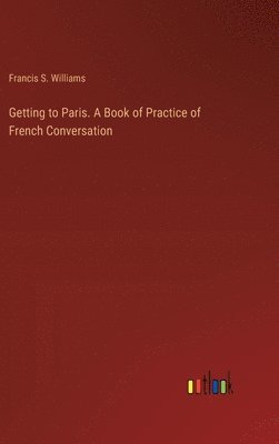 bokomslag Getting to Paris. A Book of Practice of French Conversation