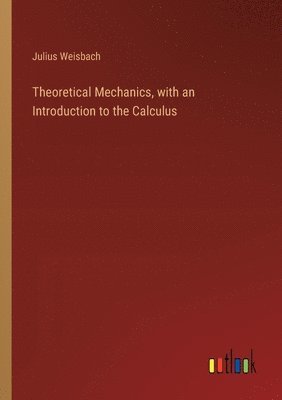 Theoretical Mechanics, with an Introduction to the Calculus 1