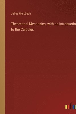 Theoretical Mechanics, with an Introduction to the Calculus 1