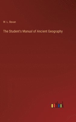 W L Bevan, W. L. Bevan - Student's Manual of Ancient Geography, Inbunden