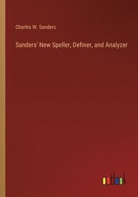 bokomslag Sanders' New Speller, Definer, and Analyzer