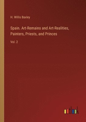 bokomslag Spain. Art-Remains and Art-Realities, Painters, Priests, and Princes