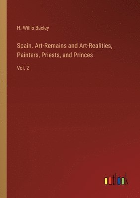 Spain. Art-Remains and Art-Realities, Painters, Priests, and Princes